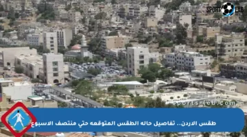 طقس الأردن.. تفاصيل حالة الطقس المتوقعة حتى منتصف الأسبوع